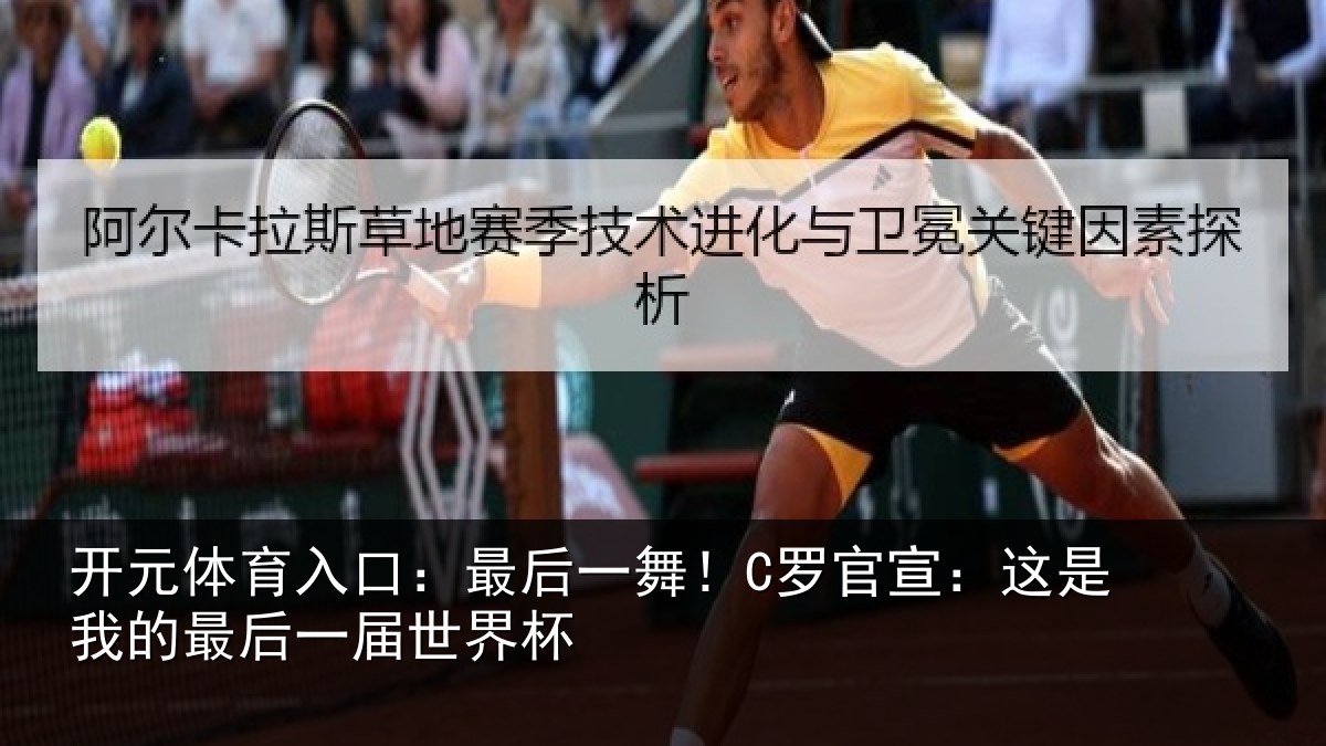 开元体育入口:最后一舞!C罗官宣:这是我的最后一届世界杯