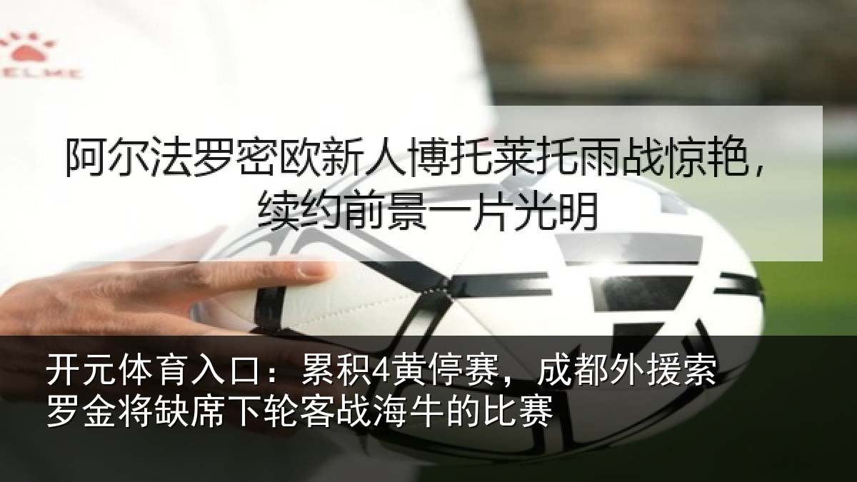 开元体育入口:累积4黄停赛,成都外援索罗金将缺席下轮客战海牛的比赛